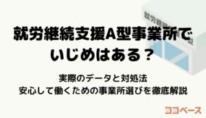 就労継続支援A型事業所でいじめはある？実際のデータと対処法 安心して働くための事業所選びを徹底解説
